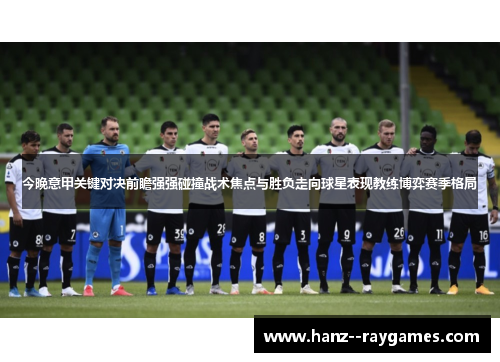 今晚意甲关键对决前瞻强强碰撞战术焦点与胜负走向球星表现教练博弈赛季格局 今晚意甲关键对决前瞻强强碰撞战术焦点与胜负走向球星表现教练博弈赛季格局